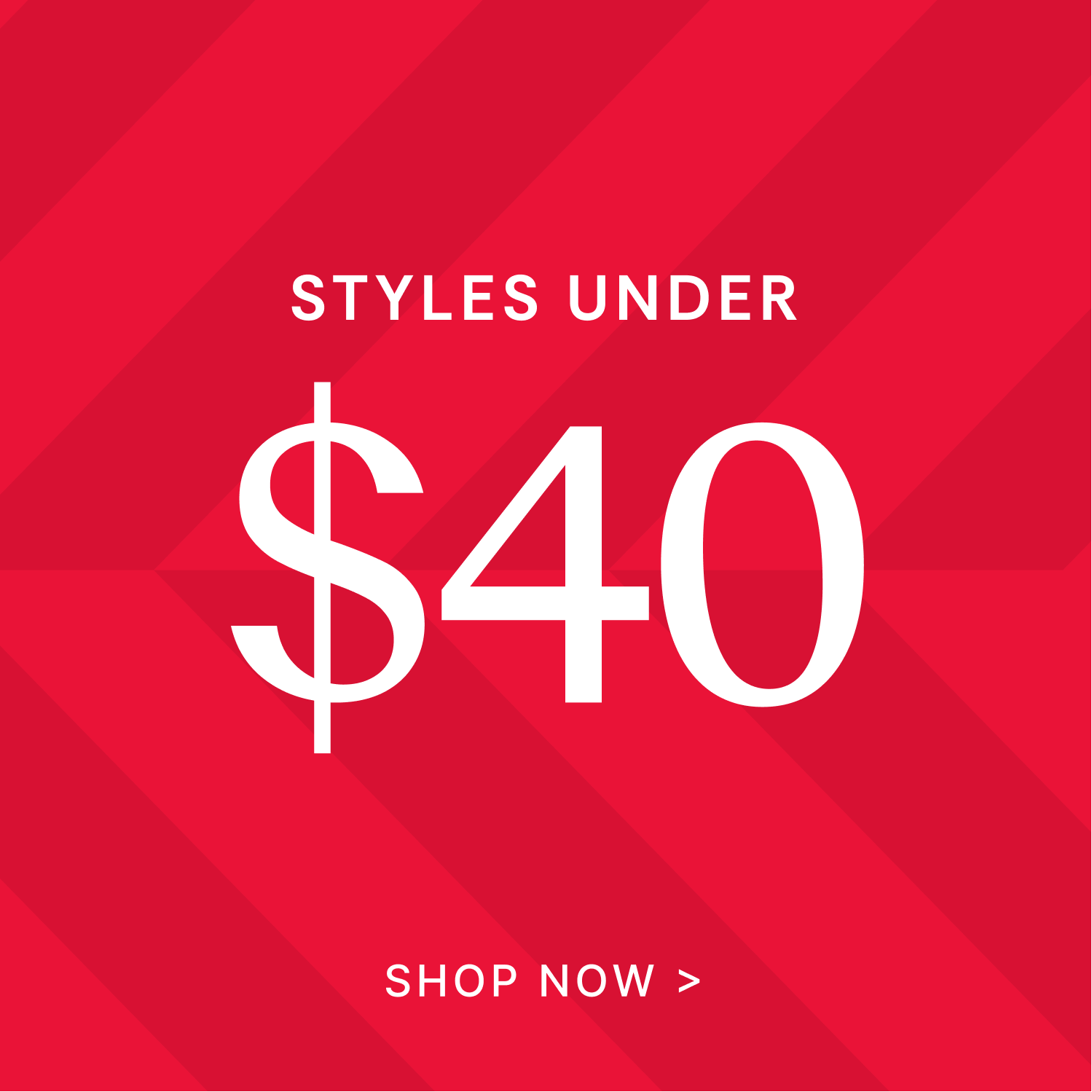 Red background with white text 'Styles Under $40 Shop Now' on a geometric pattern
